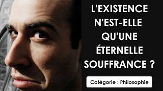 Philosophie: L'existence n'est elle qu'une éternelle souffrance ?