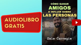 Cómo Ganar Amigos E Influir Sobre Las Personas, Dale Carnegie, Audiolibro Gratis Completo, Voz Real.