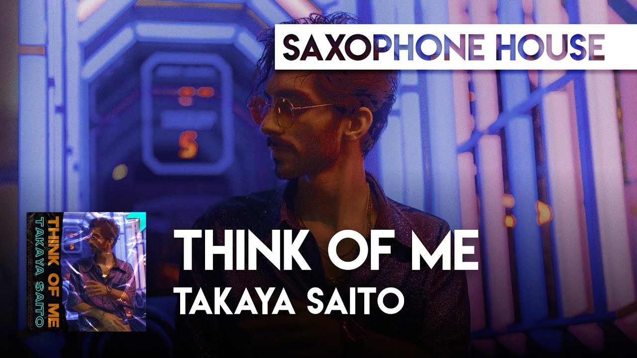 Watch Sax House | Takaya Saito - Think Of Me on YouTube Watch Sax House | Takaya Saito - Think Of Me on YouTube
