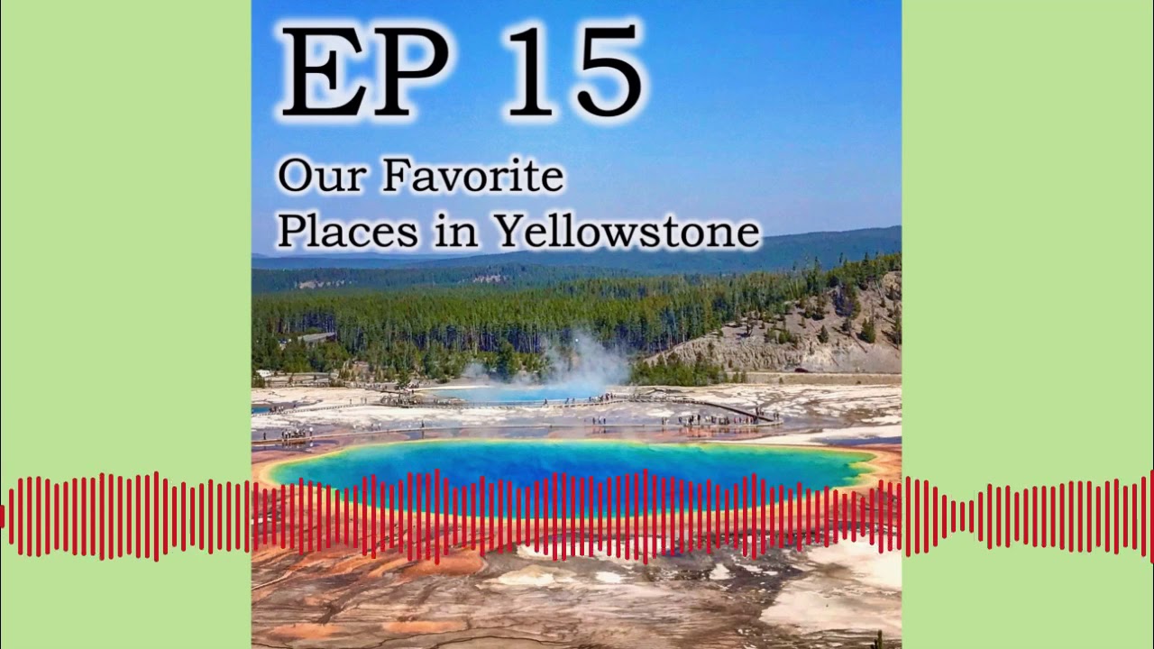15 The Dear Bob and Sue Podcast: EP 15 Our Favorite Places in Yellowston - Full Episode