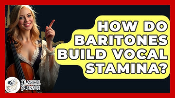 How Do Baritones Build Vocal Stamina? - Classical Serenade