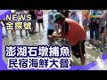 澎湖漁夫體驗|花火節 飯店 私廚民宿 代客料理 澎湖魚市場 岐頭 員貝嶼 石墩 抱墩抓魚 敲牡蠣 夜探潮間帶