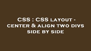 CSS : CSS layout - center & align two divs side by side