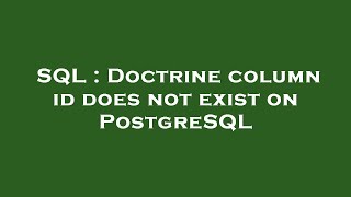 SQL : Doctrine column id does not exist on PostgreSQL