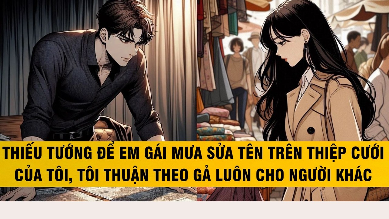 FULL THIẾU TƯỚNG ĐỂ EM GÁI MƯA SỬA TÊN TRÊN THIỆP CƯỚI TÔI THUẬN THEO GẢ LUÔN CHO NGƯỜI KHÁC #audio