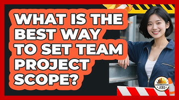 What Is The Best Way To Set Team Project Scope?