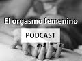 El orgasmo femenino (Podcast)