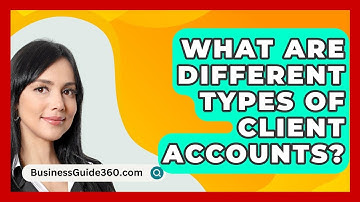 What Are Different Types Of Client Accounts? - BusinessGuide360.com