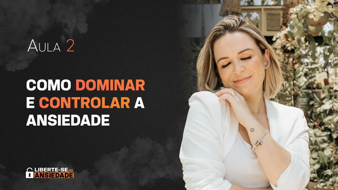 Aula 02 _ Como dominar e controlar a ansiedade - YouTube