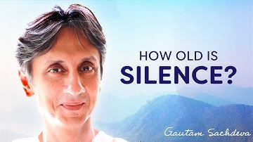 How Old Is Silence? | Gautam Sachdeva