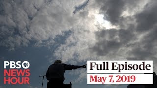 PBS NewsHour full episode May 7, 2019