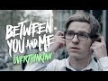 Between you  me  overthinking official music