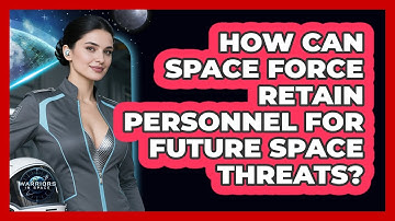 How Can Space Force Retain Personnel For Future Space Threats? - Warriors In Space