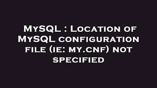 MySQL Location of MySQL configuration file ie my cnf not specified