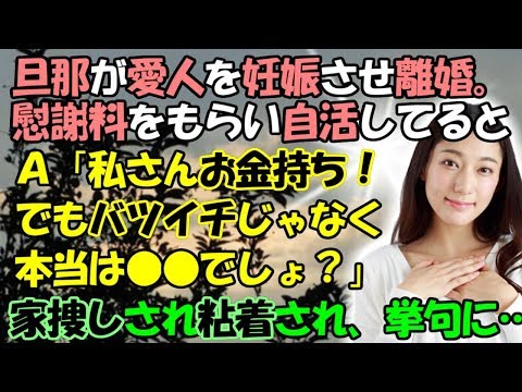 修羅場【不幸おかわりんこ】旦那が愛人を妊娠させ離婚。慰謝料をもらい自活していると、Ａ「私さんってお金持ち！…でも、バツイチじゃなく本当は●●でしょ？」家捜しされ粘着され…