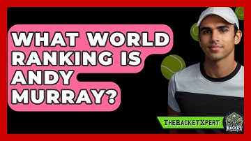 What World Ranking Is Andy Murray? - The Racket Xpert
