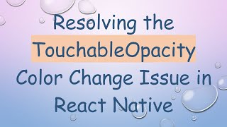 Resolving the TouchableOpacity Color Change Issue in React Native