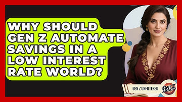 Why Should Gen Z Automate Savings In A Low Interest Rate World? - Gen Z Unfiltered