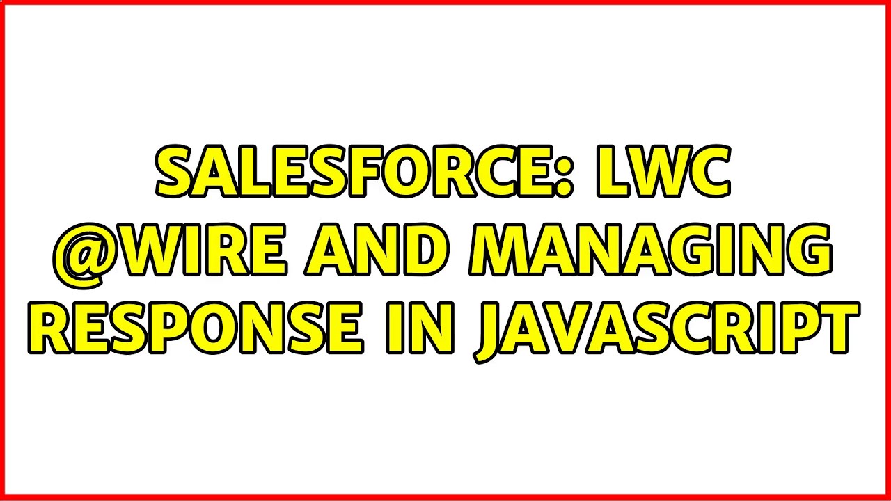 Salesforce: LWC @wire and managing response in Javascript (2 Solutions ...