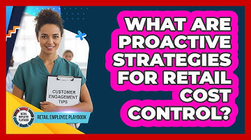What Are Proactive Strategies For Retail Cost Control?