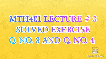 MTH401 LECTURE # 3 SOLVED EXERCISE Q. NO. 3 AND Q. NO. 4