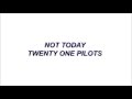 Not Today -  Twenty One Pilots lyrics