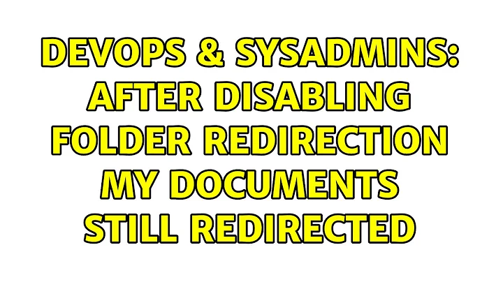 DevOps & SysAdmins: After disabling folder redirection My Documents still redirected