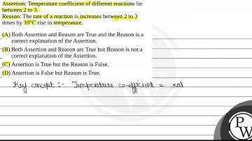 Assertion: Temperature coefficient of different reactions lie between 2 to 3.Reason: The rate of....