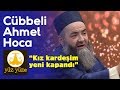 Cübbeli Ahmet Hoca: Kız kardeşim yeni kapandı