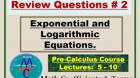 Review Questions # 2, (Lectures: 5 - 10), Exponential and Logarithmic Equations.