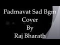 Padmaavat - Heart Breaking Sad Bgm | Cover By Raj Bharath | Ranveer Singh | Deepika Padukone | Mp3 Song