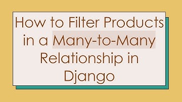 How to Filter Products in a Many-to-Many Relationship in Django