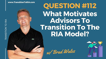What Motivates Advisors To Transition To The RIA Model?