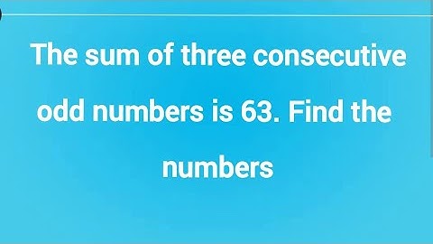 The sum of three consecutive odd numbers is 63. find the numbers