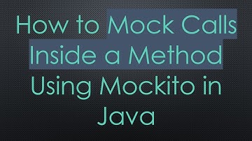 How to Mock Calls Inside a Method Using Mockito in Java