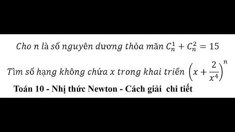Toán 10: Nhị thức Newton: Cho n là số nguyên dương thỏa mãn C_n^1+C_n^2=15. Tìm số hạng không chứa x