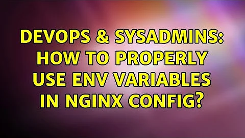 DevOps & SysAdmins: How to properly use ENV variables in Nginx config?