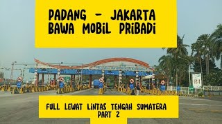 ROAD TRIP BAWA MOBIL PRIBADI LINTAS SUMATERA | PADANG JAKARTA  FULL LEWAT TENGAH SUMATERA PART 2