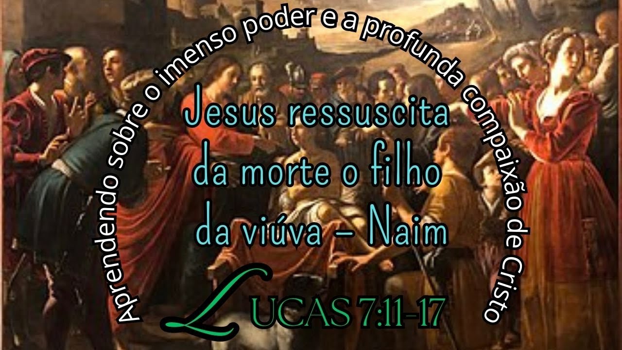 Jesus ressuscita da morte a filha da viúva de Naim - Lucas 7:11-17 ...