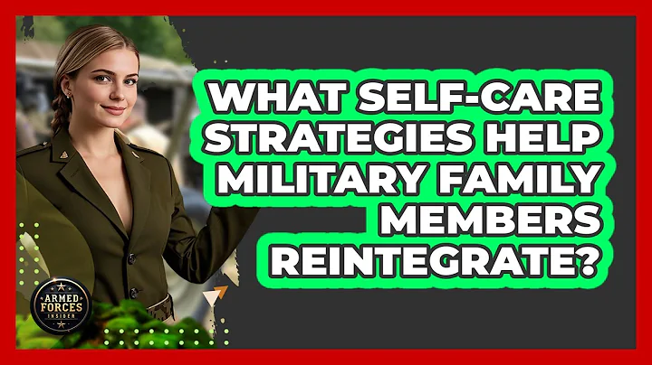 What Self-Care Strategies Help Military Family Members Reintegrate?
