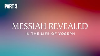 Messiah Revealed in the Life of Yoseph | PART 3