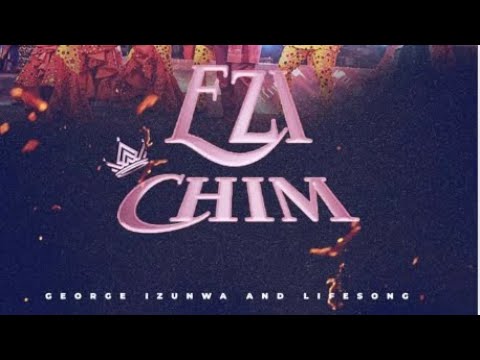 Ezi Chim - Pastor George Izunwa ft Lifesong Worship