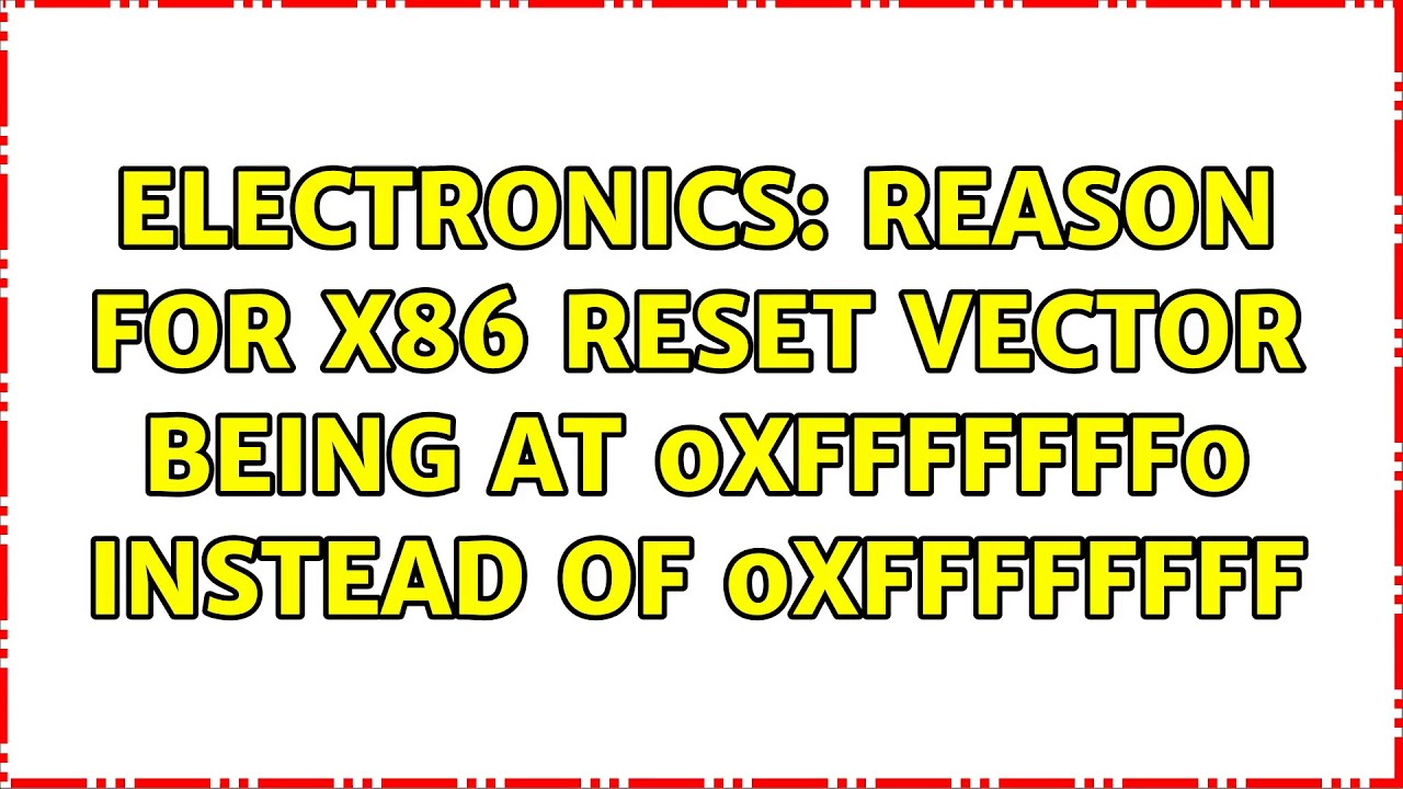 Electronics: Reason for x86 reset vector being at 0xFFFFFFF0 instead of 0xFFFFFFFF (2 Solutions!!)