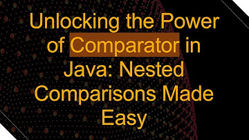 Unlocking the Power of Comparator in Java: Nested Comparisons Made Easy