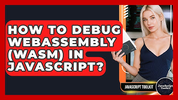 How To Debug WebAssembly (WASM) In JavaScript? - JavaScript Toolkit