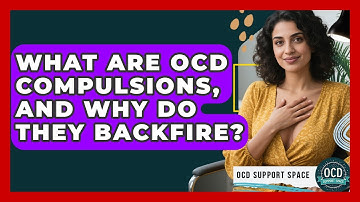 What Are OCD Compulsions, And Why Do They Backfire? - OCD Support Space