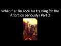 Dragon Ball What If - What If Krillin Took his training for the Android Threat Seriously? Part 2