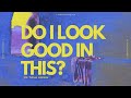 Do I Look Good In This  | Pr Tony Hoang