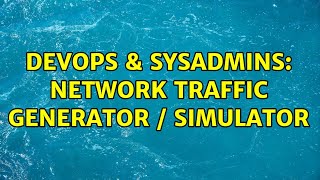 DevOps & SysAdmins: Network traffic generator / simulator (3 Solutions!!) Content