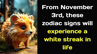 From November 3rd, these zodiac signs will experience a white streak in life